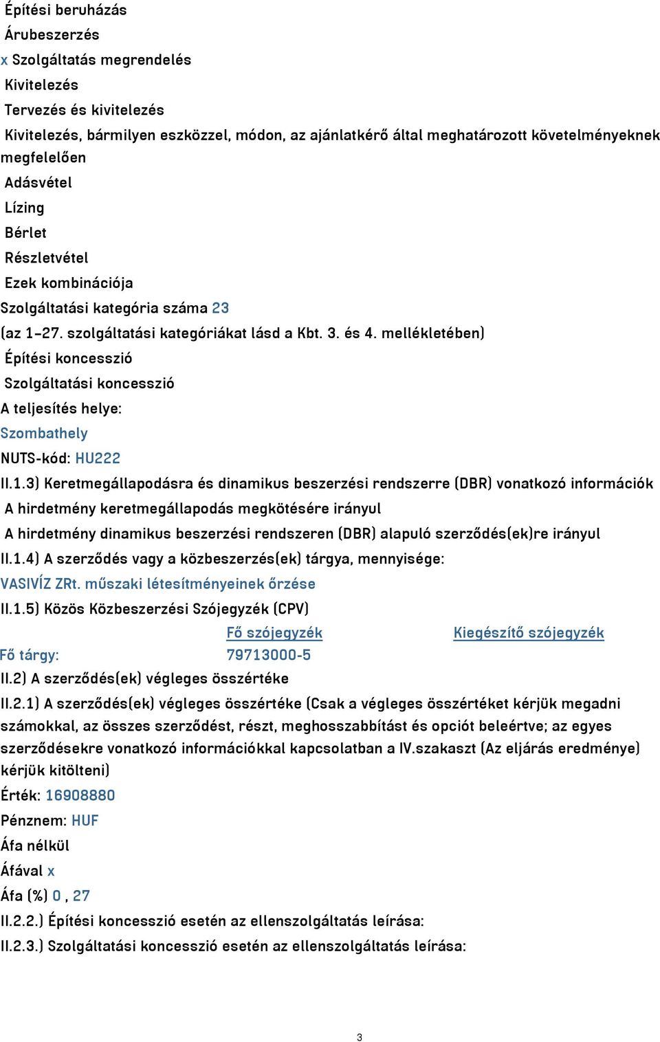 mellékletében) Építési koncesszió Szolgáltatási koncesszió A teljesítés helye: Szombathely NUTS-kód: HU222 II.1.