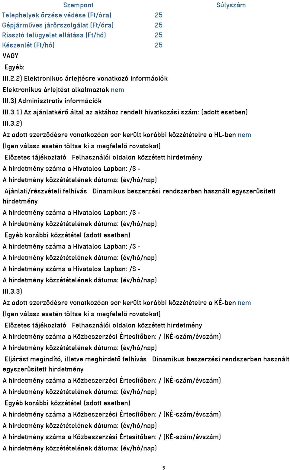 (Igen válasz esetén töltse ki a megfelelő rovatokat) Előzetes tájékoztató Felhasználói oldalon közzétett hirdetmény A hirdetmény száma a Hivatalos Lapban: /S - Ajánlati/részvételi felhívás Dinamikus