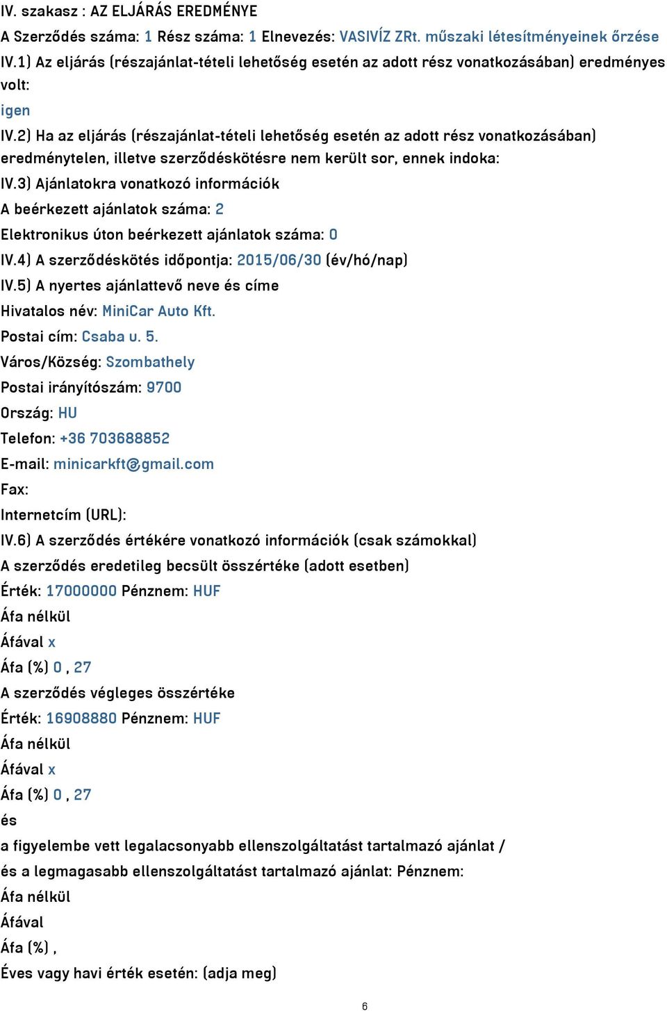 2) Ha az eljárás (részajánlat-tételi lehetőség esetén az adott rész vonatkozásában) eredménytelen, illetve szerződéskötésre nem került sor, ennek indoka: IV.