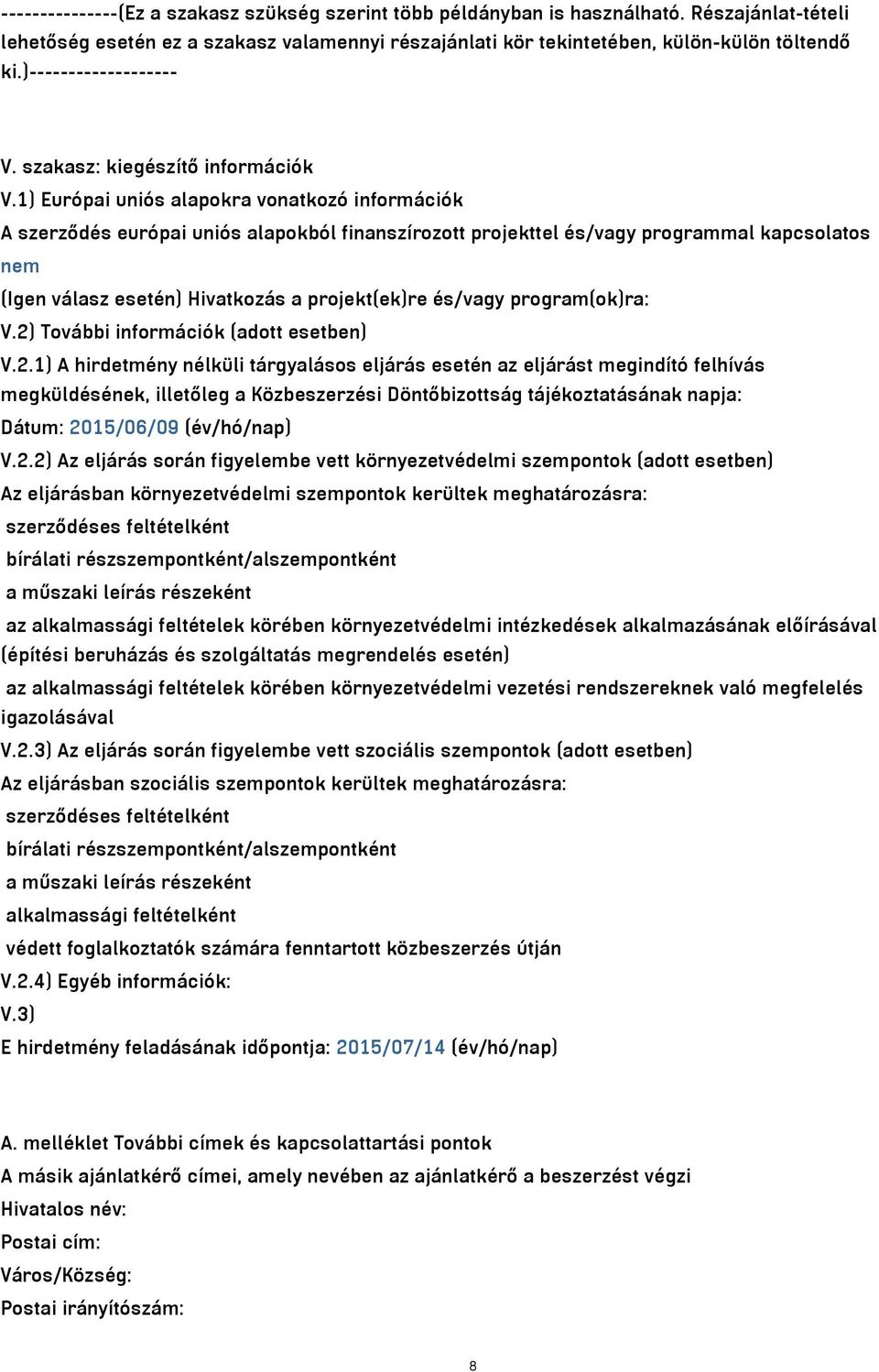 1) Európai uniós alapokra vonatkozó információk A szerződés európai uniós alapokból finanszírozott projekttel és/vagy programmal kapcsolatos nem (Igen válasz esetén) Hivatkozás a projekt(ek)re