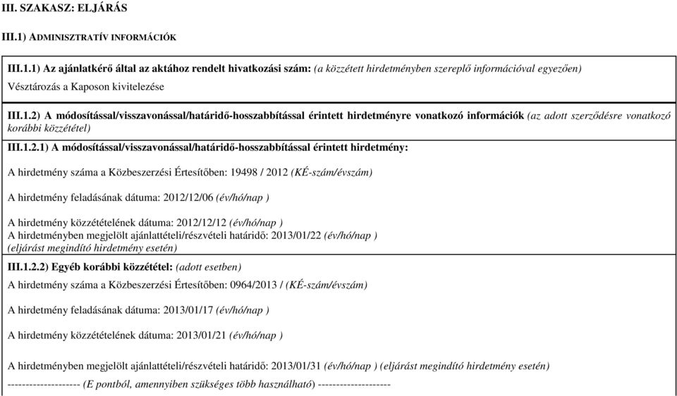 módosítással/visszavonással/határidőhosszabbítással érintett hirdetmény: A hirdetmény száma a Közbeszerzési Értesítőben: 19498 / 2012 (KÉszám/évszám) A hirdetmény feladásának dátuma: 2012/12/06