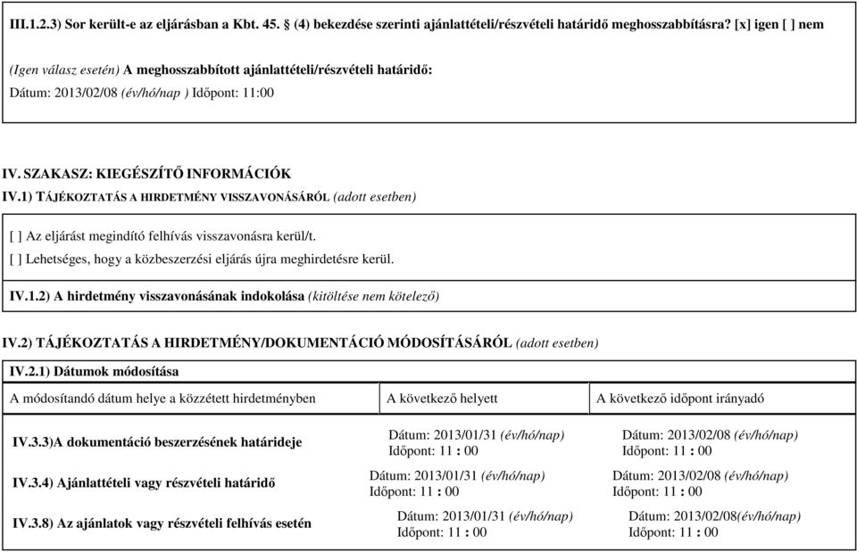 1) TÁJÉKOZTATÁS A HIRDETMÉNY VISSZAVONÁSÁRÓL (adott esetben) [ ] Az eljárást megindító felhívás visszavonásra kerül/t. [ ] Lehetséges, hogy a közbeszerzési eljárás újra meghirdetésre kerül. IV.1.2) A hirdetmény visszavonásának indokolása (kitöltése nem kötelező) IV.