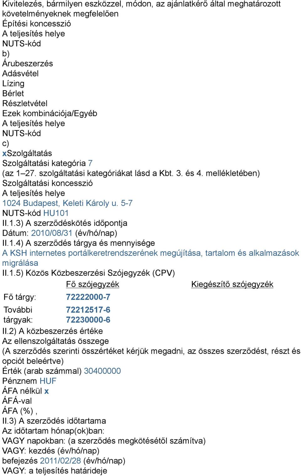 5-7 NUTS-kód HU101 II.1.3) A szerződéskötés időpontja Dátum: 2010/08/31 (év/hó/nap) II.1.4) A szerződés tárgya és mennyisége A KSH internetes portálkeretrendszerének megújítása, tartalom és alkalmazások migrálása II.