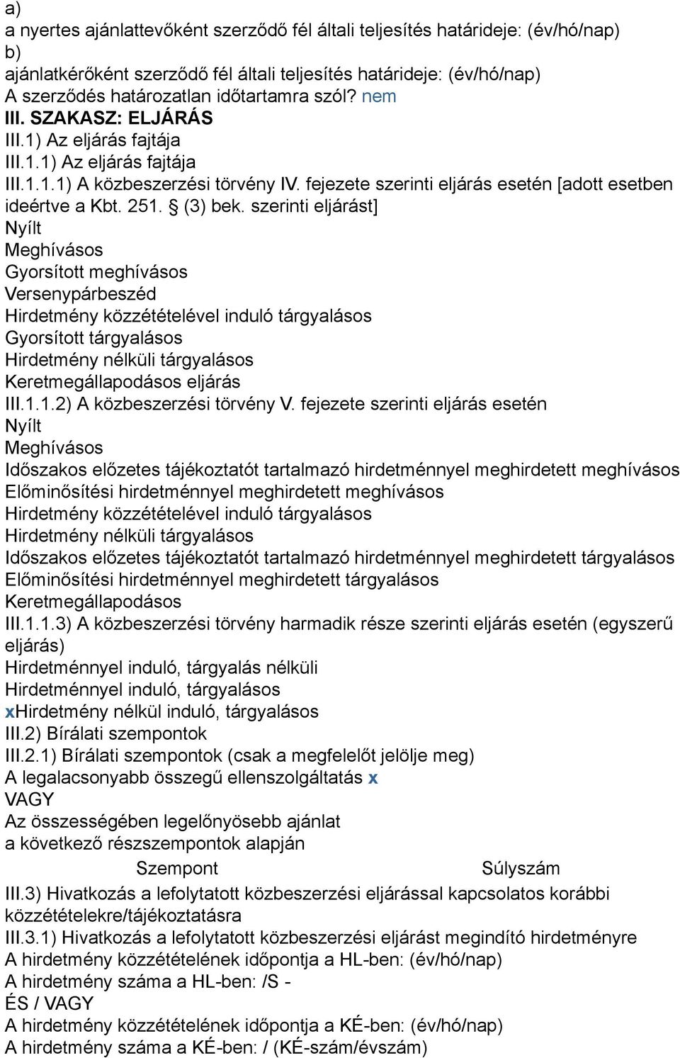 szerinti eljárást] Nyílt Meghívásos Gyorsított meghívásos Versenypárbeszéd Hirdetmény közzétételével induló tárgyalásos Gyorsított tárgyalásos Hirdetmény nélküli tárgyalásos Keretmegállapodásos