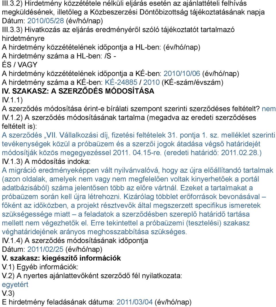 az eljárás eredményéről szóló tájékoztatót tartalmazó hirdetményre A hirdetmény közzétételének időpontja a HL-ben: (év/hó/nap) A hirdetmény száma a HL-ben: /S - ÉS / VAGY A hirdetmény közzétételének