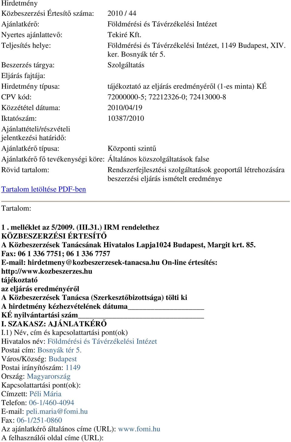 Beszerzés tárgya: Szolgáltatás Eljárás fajtája: Hirdetmény típusa: tájékoztató az eljárás eredményérıl (1-es minta) KÉ CPV kód: 72000000-5; 72212326-0; 72413000-8 Közzététel dátuma: 2010/04/19