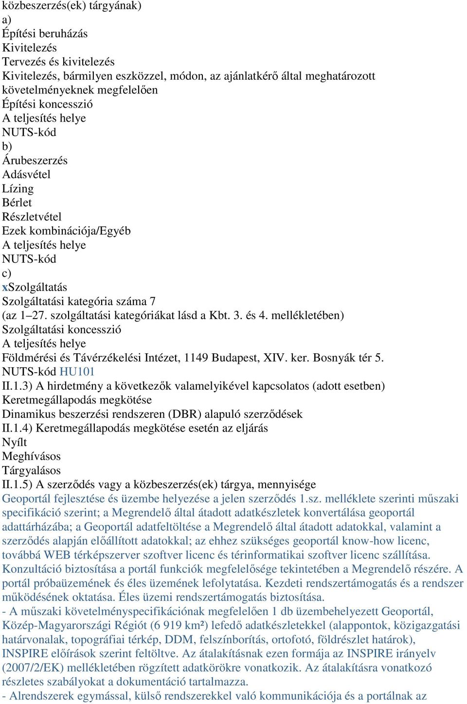 27. szolgáltatási kategóriákat lásd a Kbt. 3. és 4. mellékletében) Szolgáltatási koncesszió A teljesítés helye Földmérési és Távérzékelési Intézet, 1149 Budapest, XIV. ker. Bosnyák tér 5.