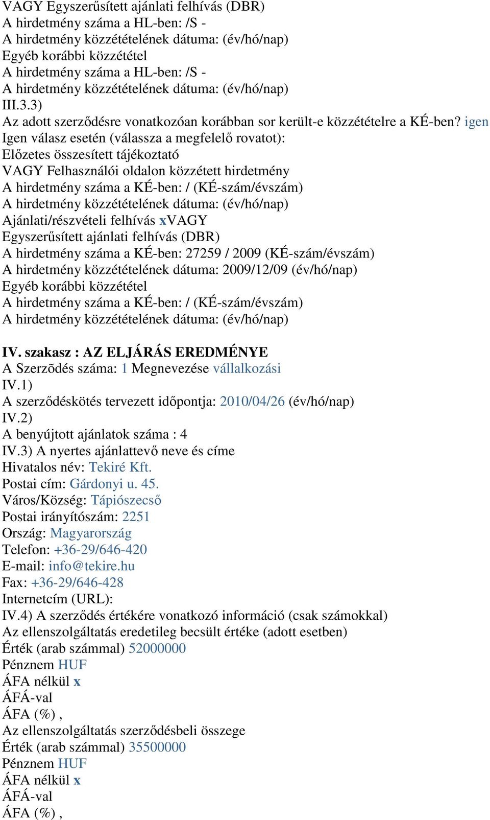 igen Igen válasz esetén (válassza a megfelelı rovatot): Elızetes összesített tájékoztató VAGY Felhasználói oldalon közzétett hirdetmény A hirdetmény száma a KÉ-ben: / (KÉ-szám/évszám)