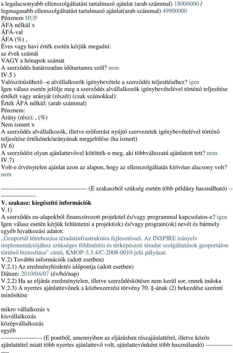 igen Igen válasz esetén jelölje meg a szerzıdés alvállalkozók igénybevételével történı teljesítése értékét vagy arányát (részét) (csak számokkal): Érték ÁFA nélkül: (arab számmal) Pénznem: Arány