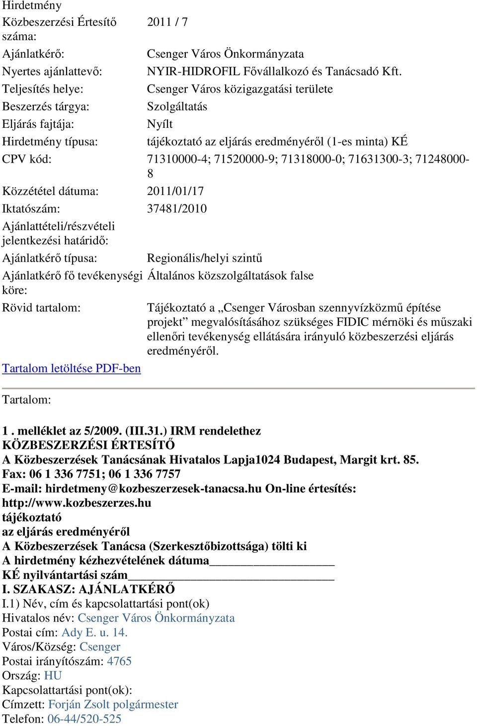 71310000-4; 71520000-9; 71318000-0; 71631300-3; 71248000-8 Közzététel dátuma: 2011/01/17 Iktatószám: 37481/2010 Ajánlattételi/részvételi jelentkezési határidő: Ajánlatkérő típusa: Regionális/helyi
