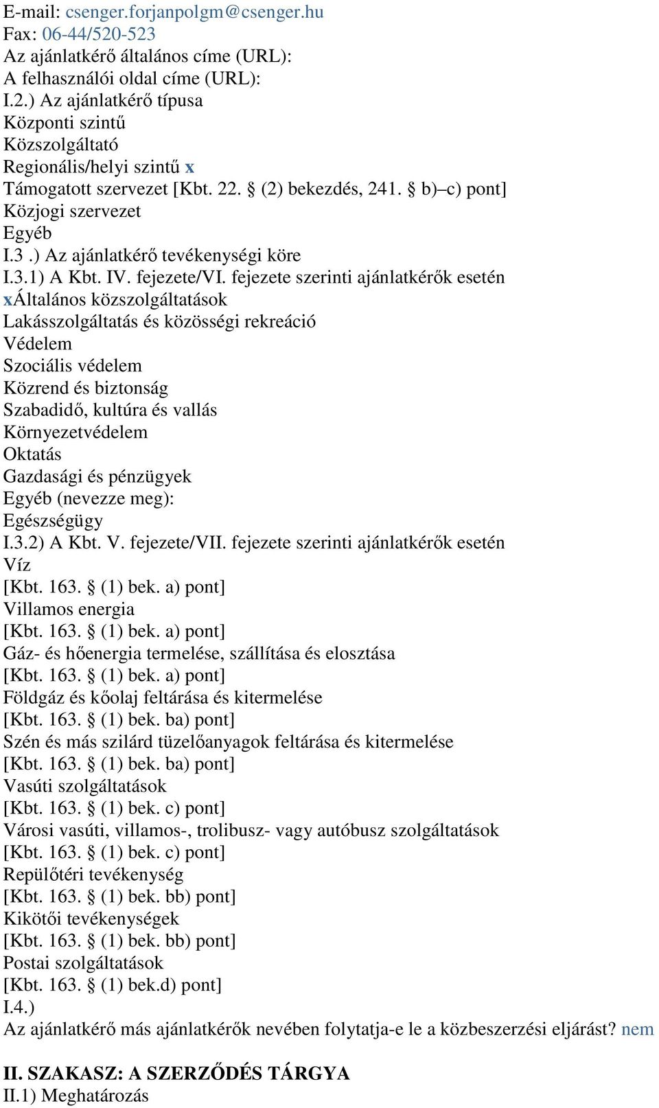 fejezete szerinti ajánlatkérők esetén xáltalános közszolgáltatások Lakásszolgáltatás és közösségi rekreáció Védelem Szociális védelem Közrend és biztonság Szabadidő, kultúra és vallás