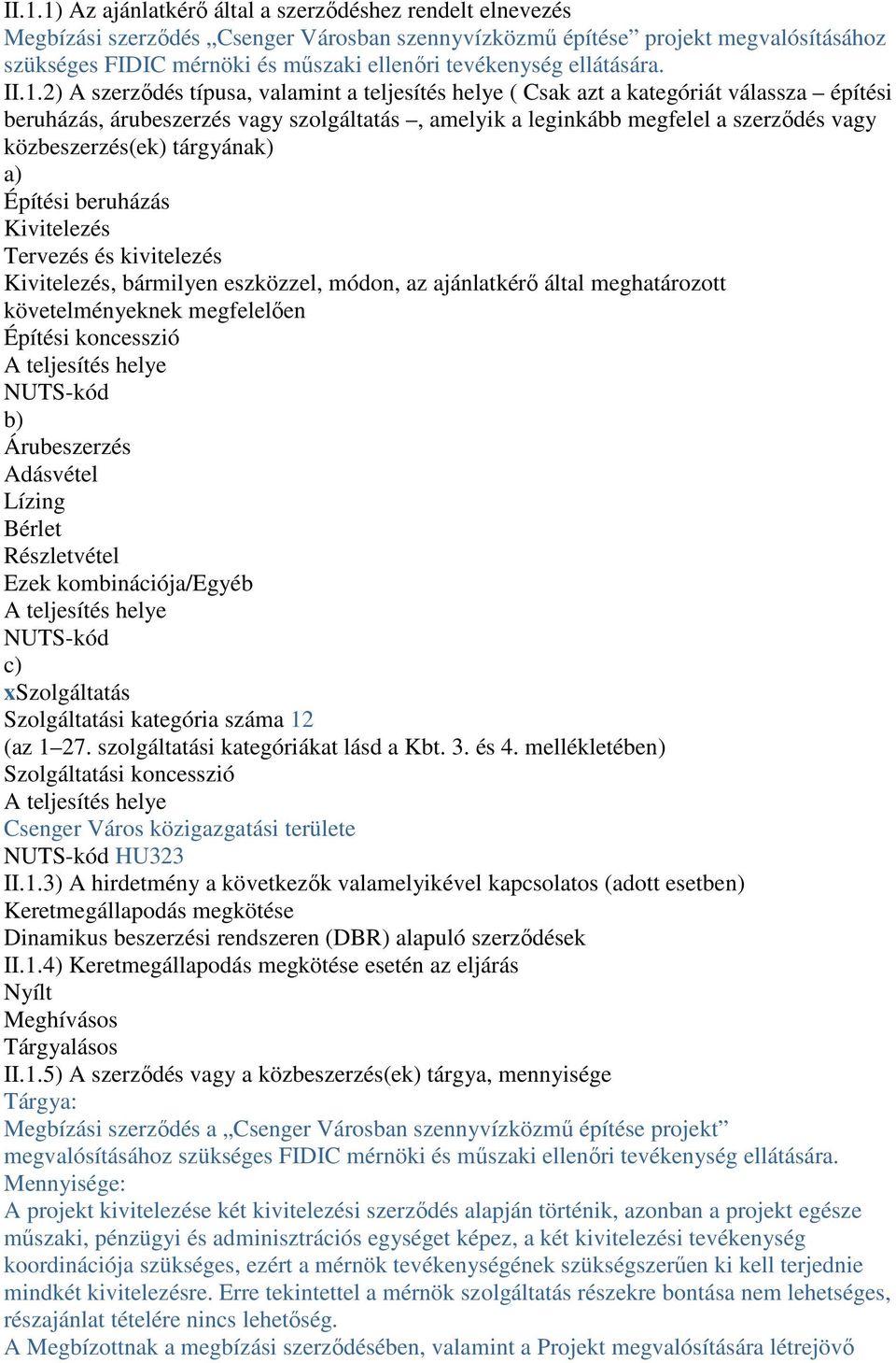 2) A szerződés típusa, valamint a teljesítés helye ( Csak azt a kategóriát válassza építési beruházás, árubeszerzés vagy szolgáltatás, amelyik a leginkább megfelel a szerződés vagy közbeszerzés(ek)