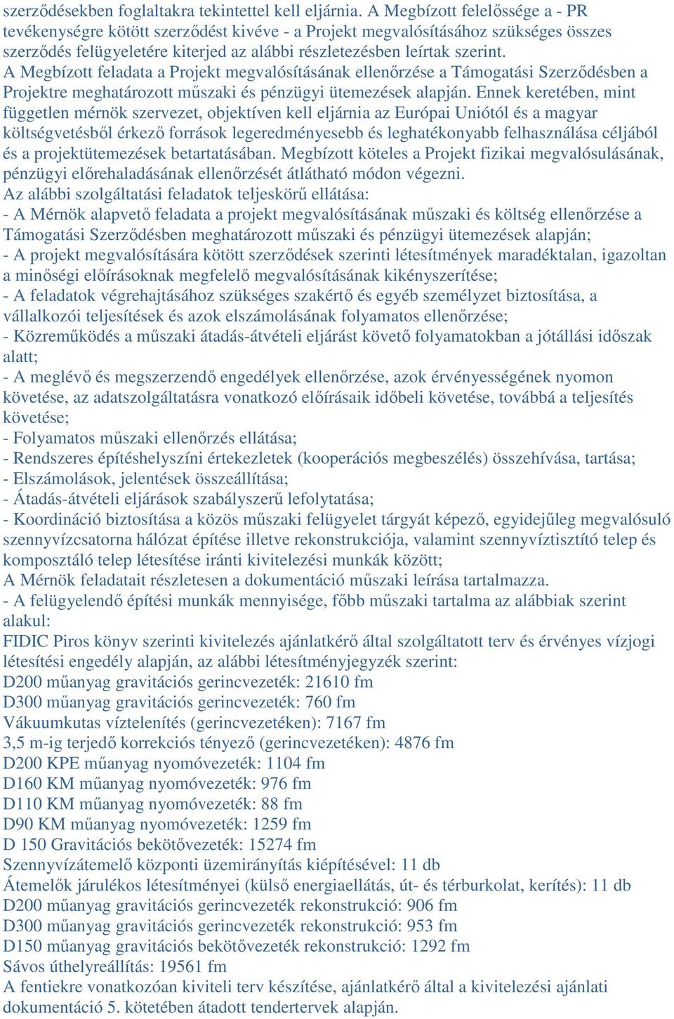 A Megbízott feladata a Projekt megvalósításának ellenőrzése a Támogatási Szerződésben a Projektre meghatározott műszaki és pénzügyi ütemezések alapján.