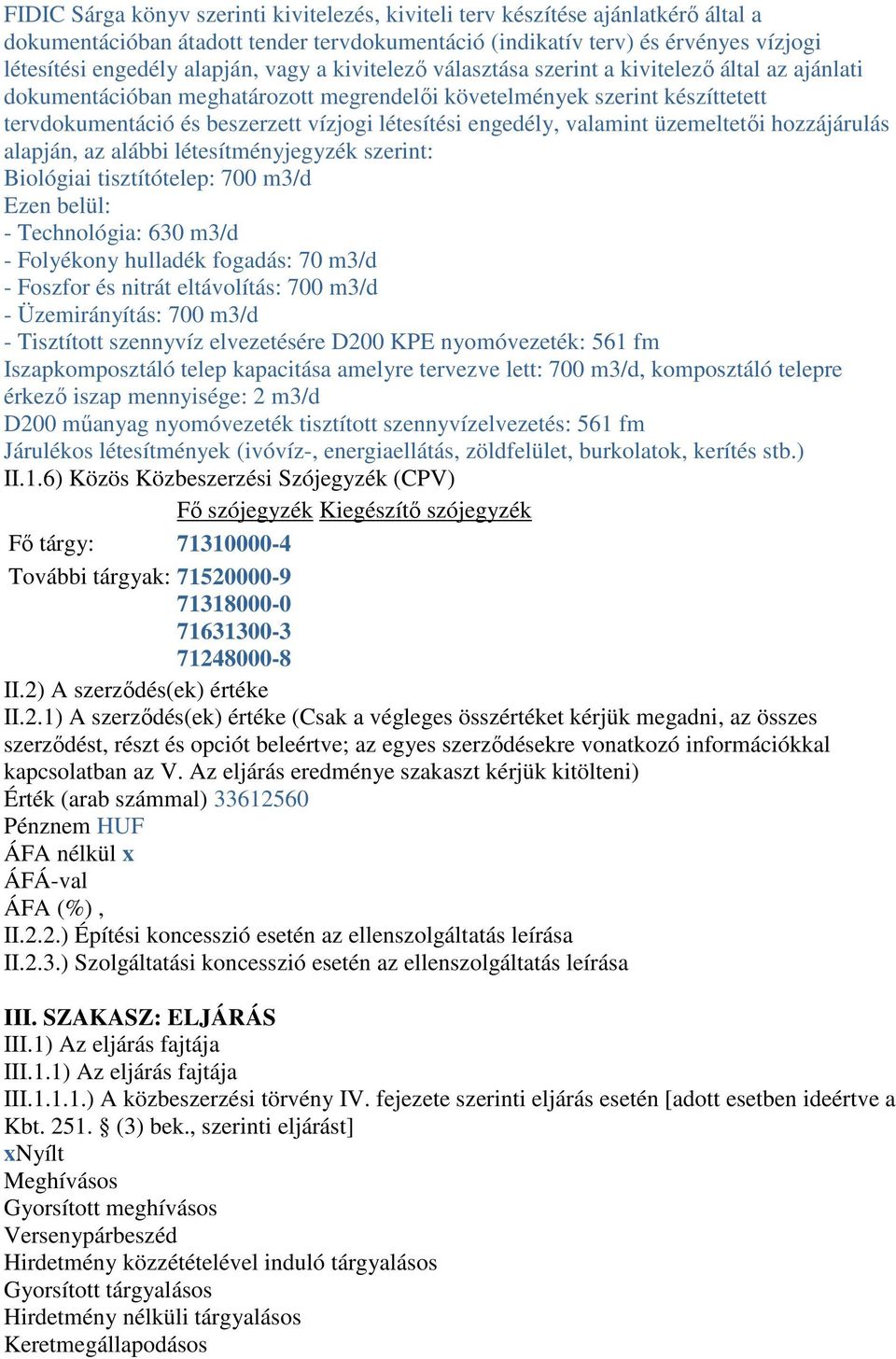 engedély, valamint üzemeltetői hozzájárulás alapján, az alábbi létesítményjegyzék szerint: Biológiai tisztítótelep: 700 m3/d Ezen belül: - Technológia: 630 m3/d - Folyékony hulladék fogadás: 70 m3/d