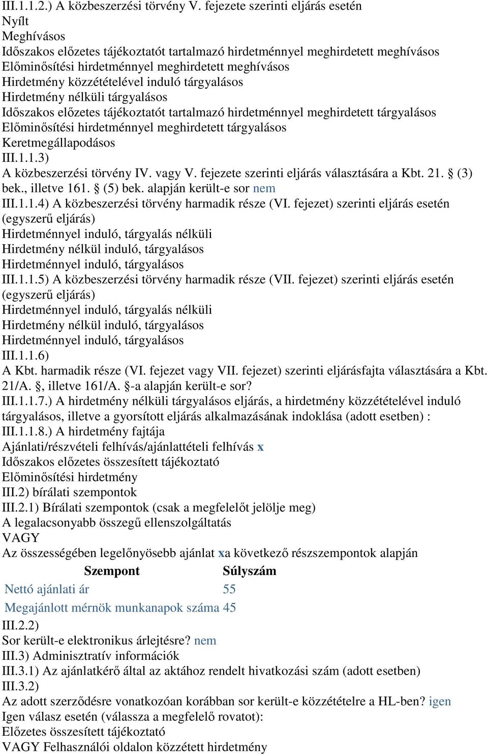 közzétételével induló tárgyalásos Hirdetmény nélküli tárgyalásos Időszakos előzetes tájékoztatót tartalmazó hirdetménnyel meghirdetett tárgyalásos Előminősítési hirdetménnyel meghirdetett tárgyalásos