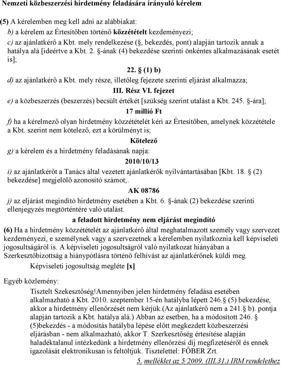 mely része, illetıleg fejezete szerinti eljárást alkalmazza; III. Rész VI. fejezet e) a közbeszerzés (beszerzés) becsült értékét [szükség szerint utalást a Kbt. 245.