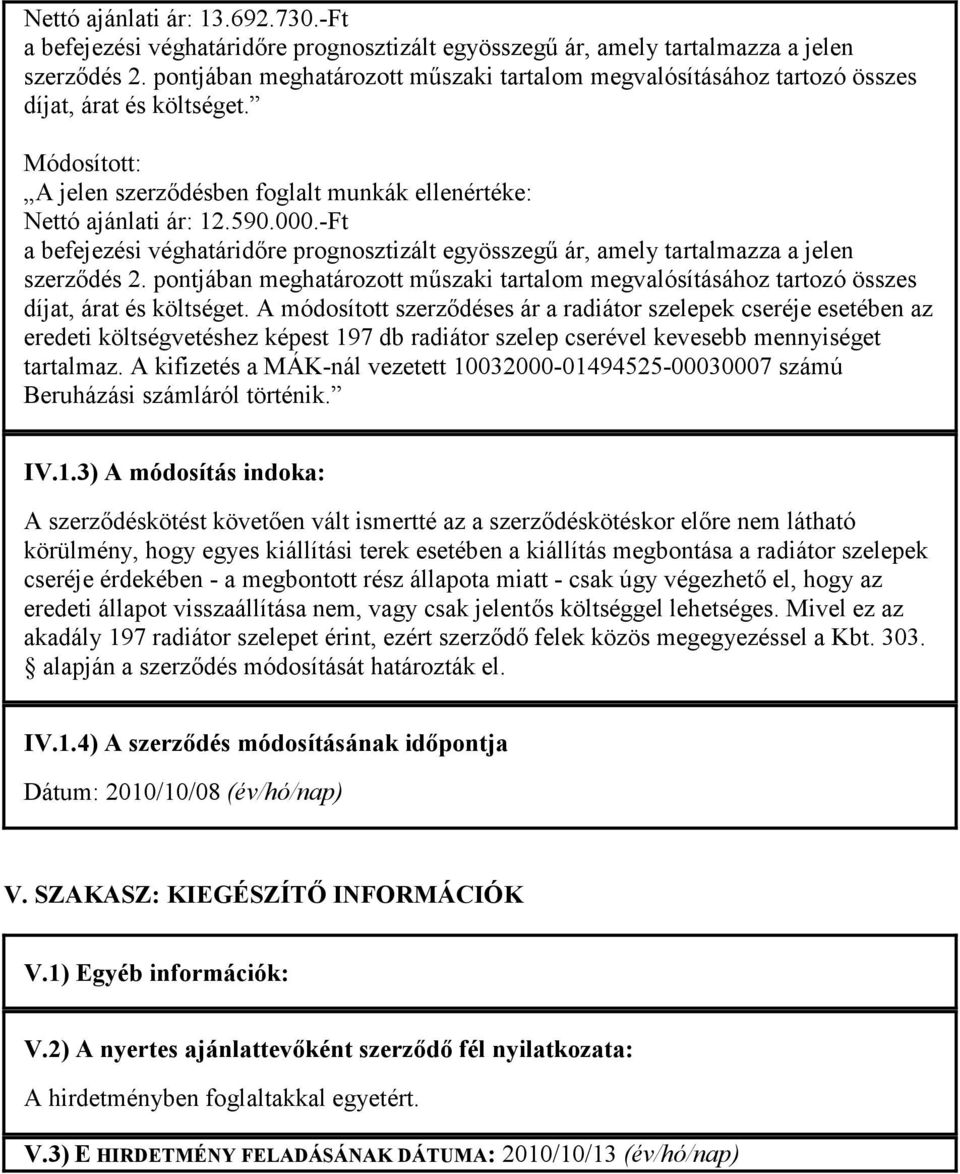 -Ft a befejezési véghatáridıre prognosztizált egyösszegő ár, amely tartalmazza a jelen szerzıdés 2. pontjában meghatározott mőszaki tartalom megvalósításához tartozó összes díjat, árat és költséget.