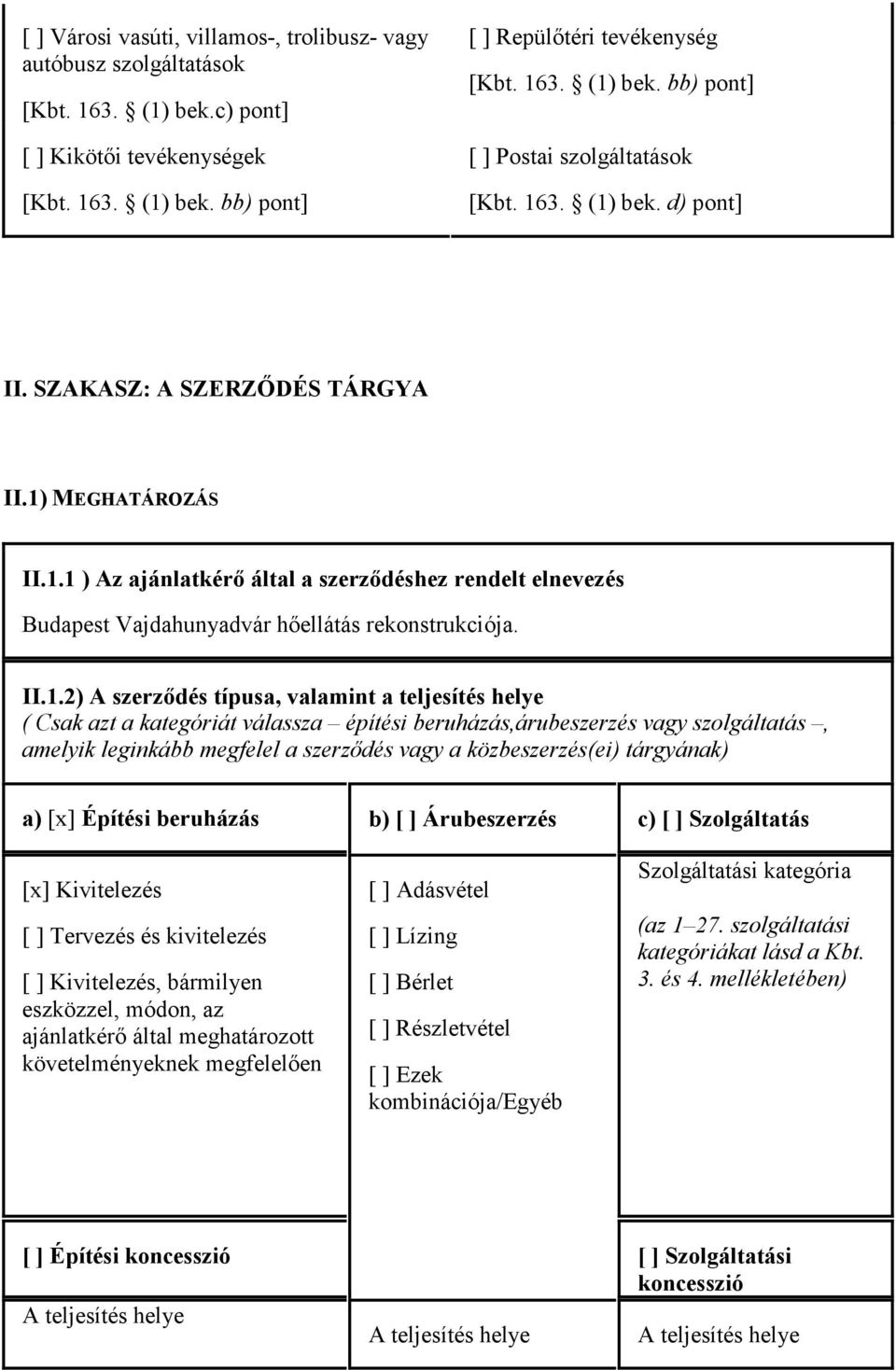 szerzıdés típusa, valamint a teljesítés helye ( Csak azt a kategóriát válassza építési beruházás,árubeszerzés vagy szolgáltatás, amelyik leginkább megfelel a szerzıdés vagy a közbeszerzés(ei)