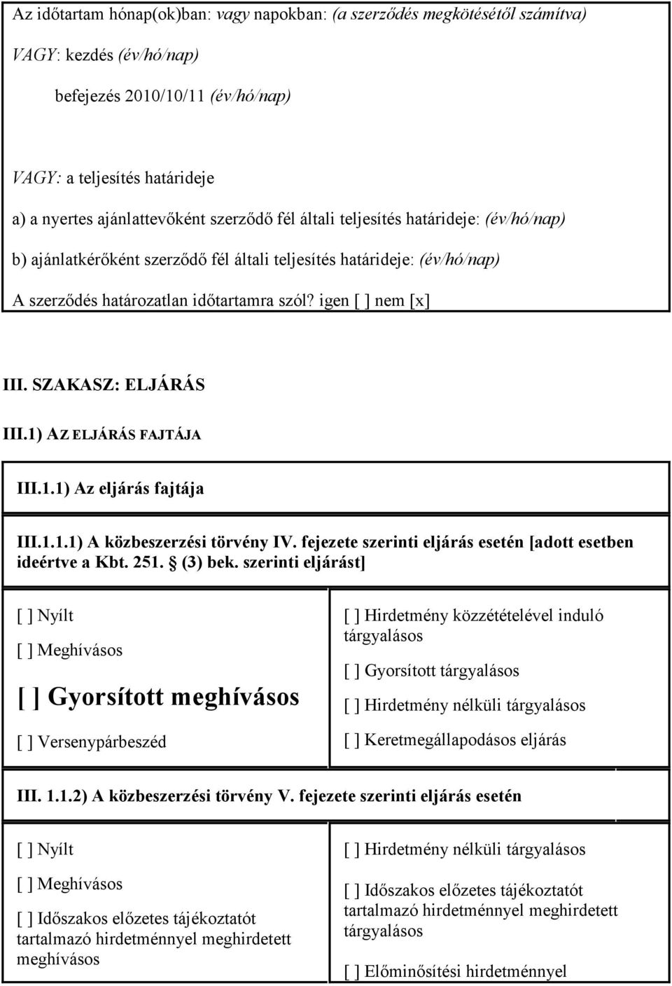 SZAKASZ: ELJÁRÁS III.1) AZ ELJÁRÁS FAJTÁJA III.1.1) Az eljárás fajtája III.1.1.1) A közbeszerzési törvény IV. fejezete szerinti eljárás esetén [adott esetben ideértve a Kbt. 251. (3) bek.