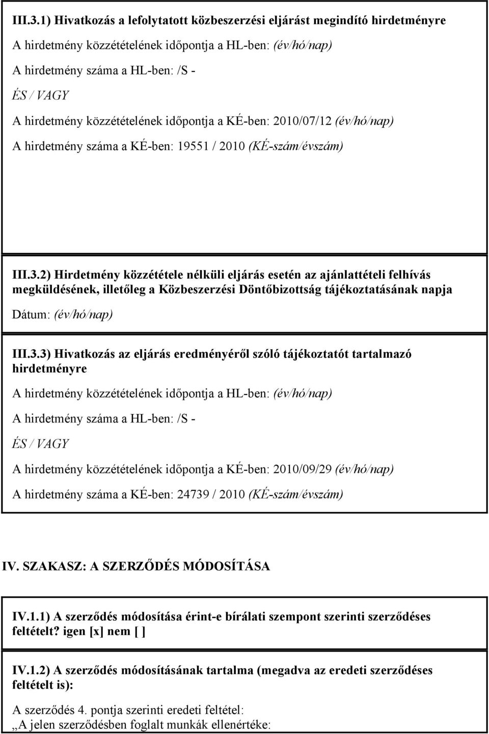 közzétételének idıpontja a KÉ-ben: 2010/07/12 (év/hó/nap) A hirdetmény száma a KÉ-ben: 19551 / 2010 (KÉ-szám/évszám) 2) Hirdetmény közzététele nélküli eljárás esetén az ajánlattételi felhívás