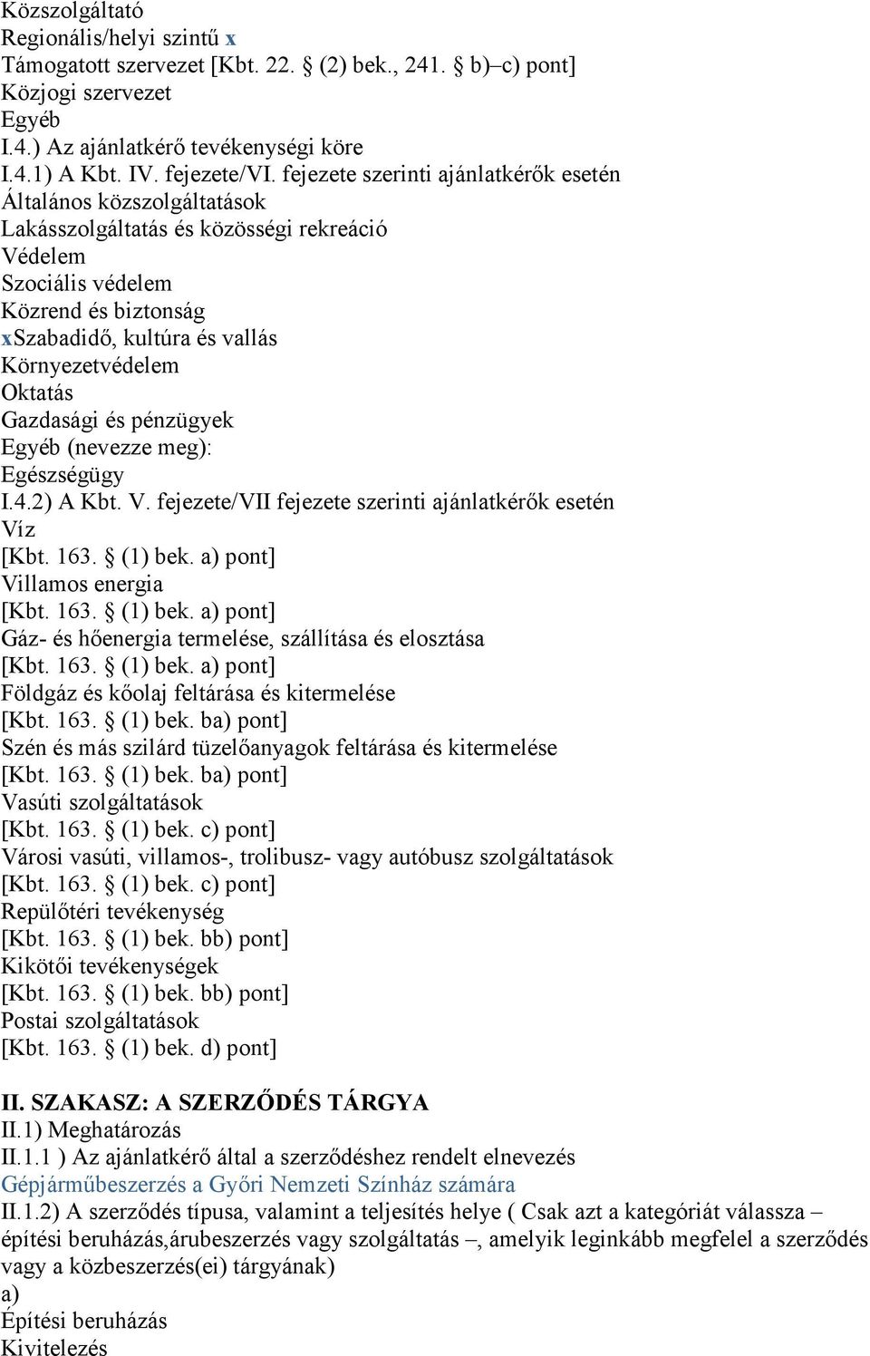 Környezetvédelem Oktatás Gazdasági és pénzügyek Egyéb (nevezze meg): Egészségügy I.4.2) A Kbt. V. fejezete/vii fejezete szerinti ajánlatkérık esetén Víz [Kbt. 163. (1) bek.