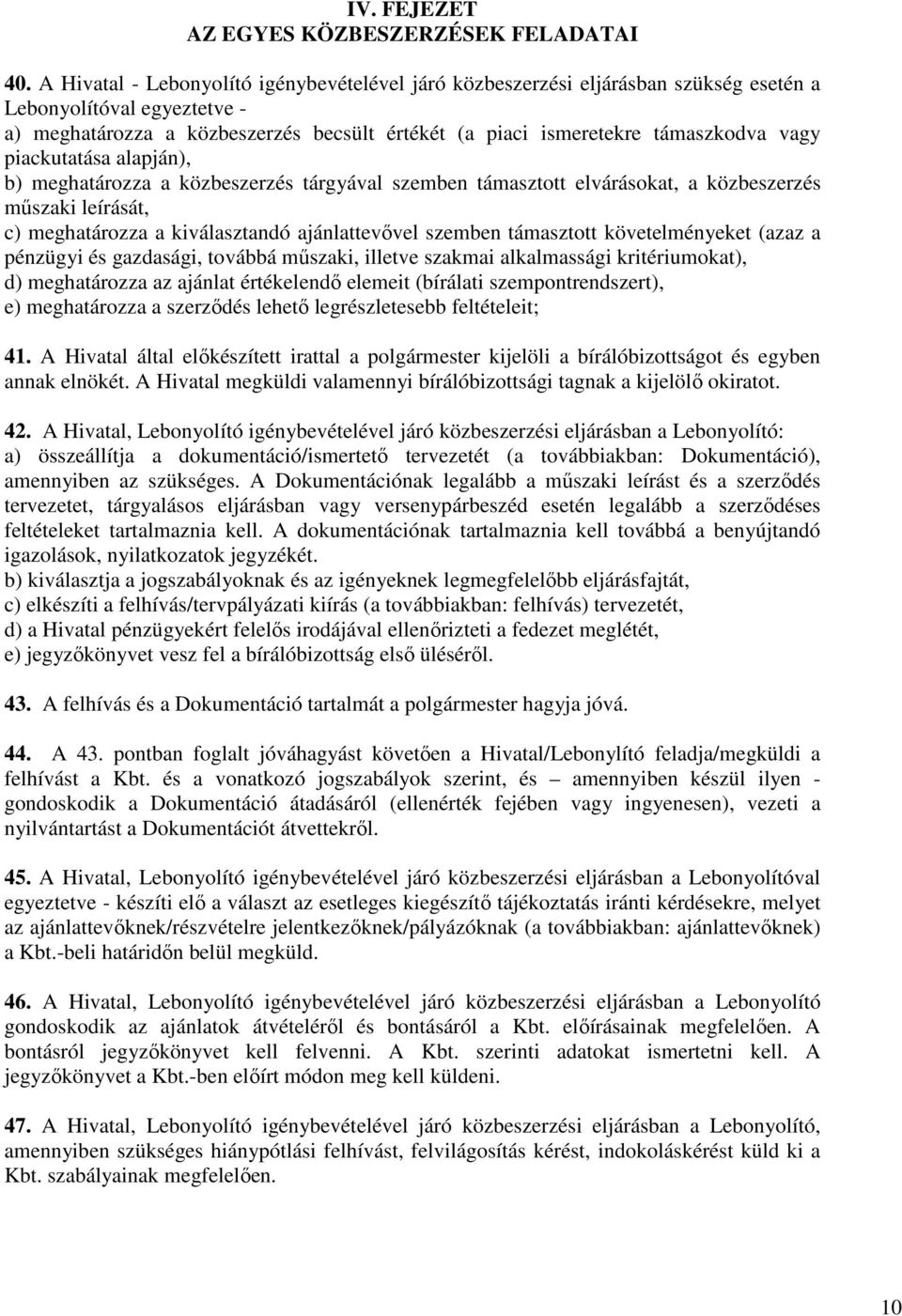 vagy piackutatása alapján), b) meghatározza a közbeszerzés tárgyával szemben támasztott elvárásokat, a közbeszerzés mőszaki leírását, c) meghatározza a kiválasztandó ajánlattevıvel szemben támasztott