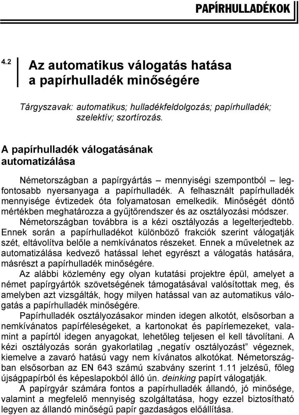 A felhasznált papírhulladék mennyisége évtizedek óta folyamatosan emelkedik. Minőségét döntő mértékben meghatározza a gyűjtőrendszer és az osztályozási módszer.