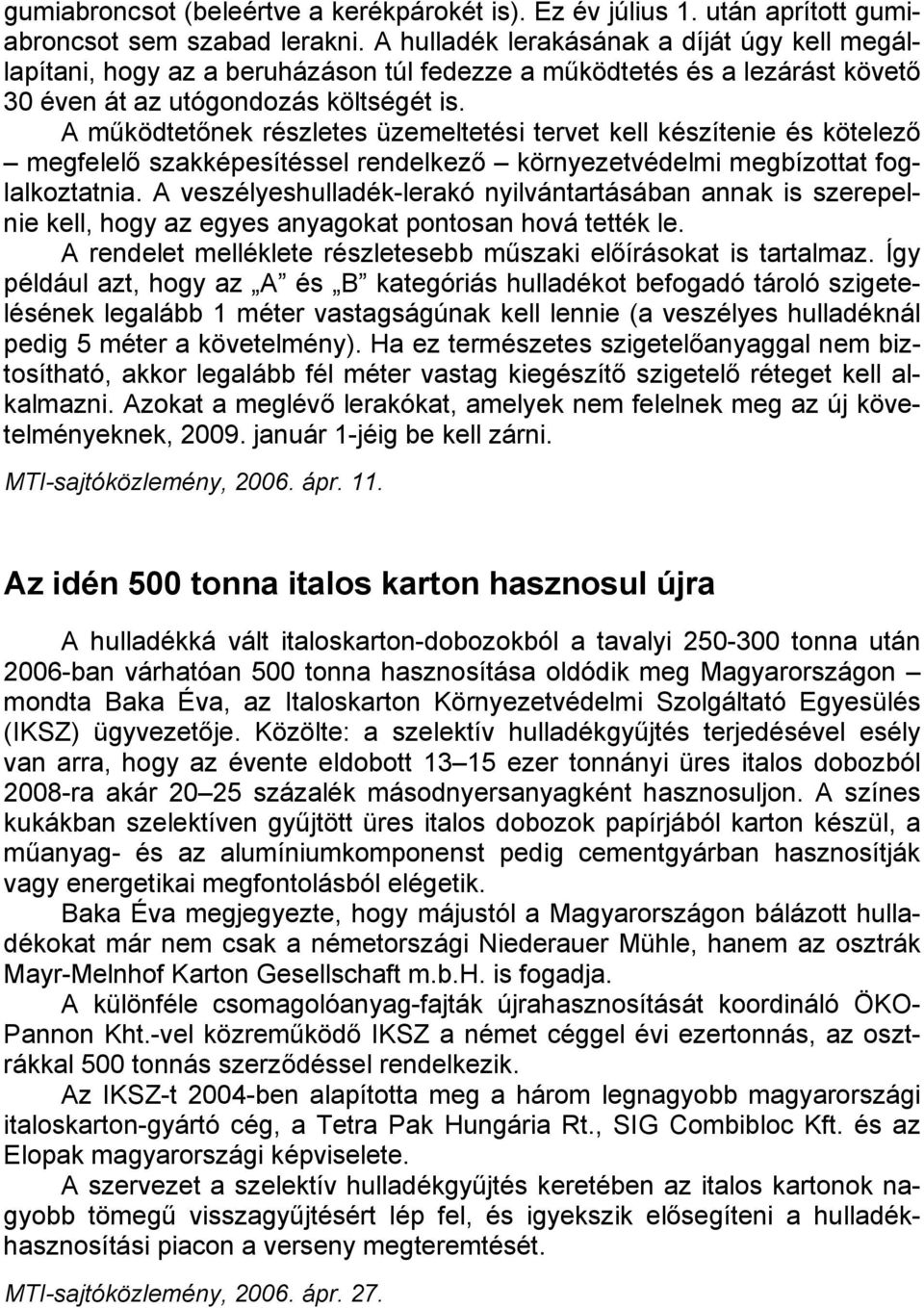 A működtetőnek részletes üzemeltetési tervet kell készítenie és kötelező megfelelő szakképesítéssel rendelkező környezetvédelmi megbízottat foglalkoztatnia.