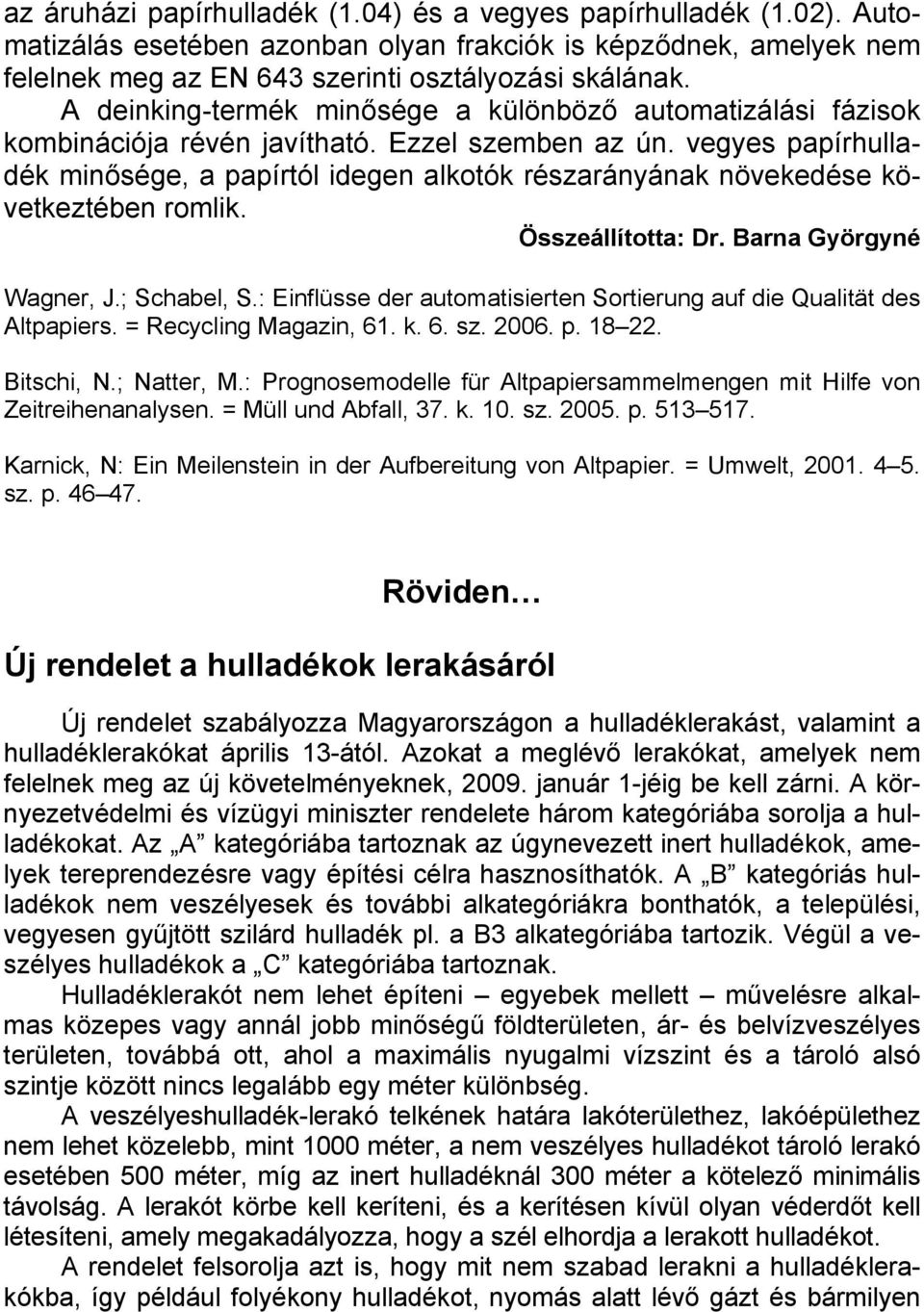 vegyes papírhulladék minősége, a papírtól idegen alkotók részarányának növekedése következtében romlik. Összeállította: Dr. Barna Györgyné Wagner, J.; Schabel, S.