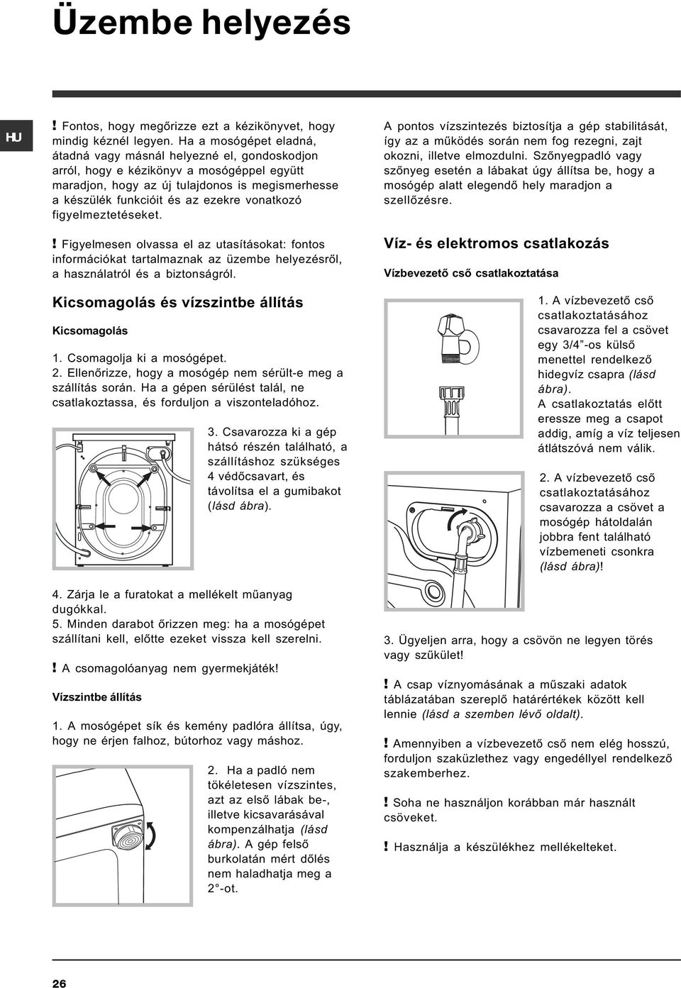 vonatkozó figyelmeztetéseket.! Figyelmesen olvassa el az utasításokat: fontos információkat tartalmaznak az üzembe helyezésrõl, a használatról és a biztonságról.