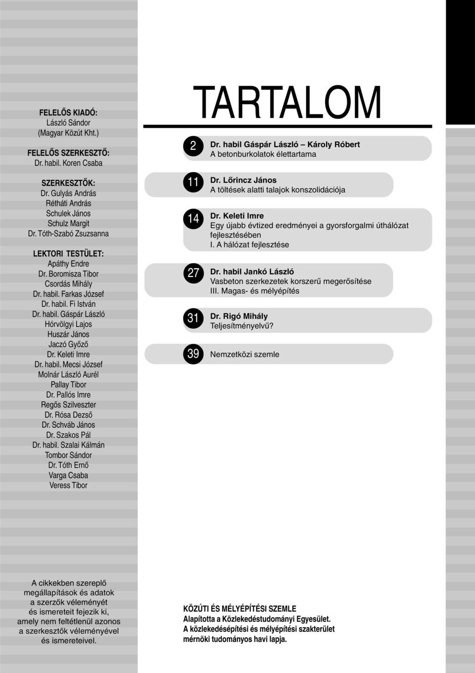 Keleti Imre Dr. habil. Mecsi József Molnár László Aurél Pallay Tibor Dr. Pallós Imre Regõs Szilveszter Dr. Rósa Dezsõ Dr. Schváb János Dr. Szakos Pál Dr. habil. Szalai Kálmán Tombor Sándor Dr.