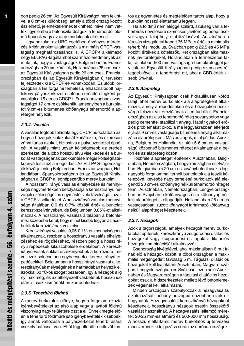 típusok vagy az alap modulusok eltéréseit. Ugyanazokat az URC esetében érvényes méretezési kritériumokat alkalmazzák a minimális CRCP-vastagság meghatározásához is.