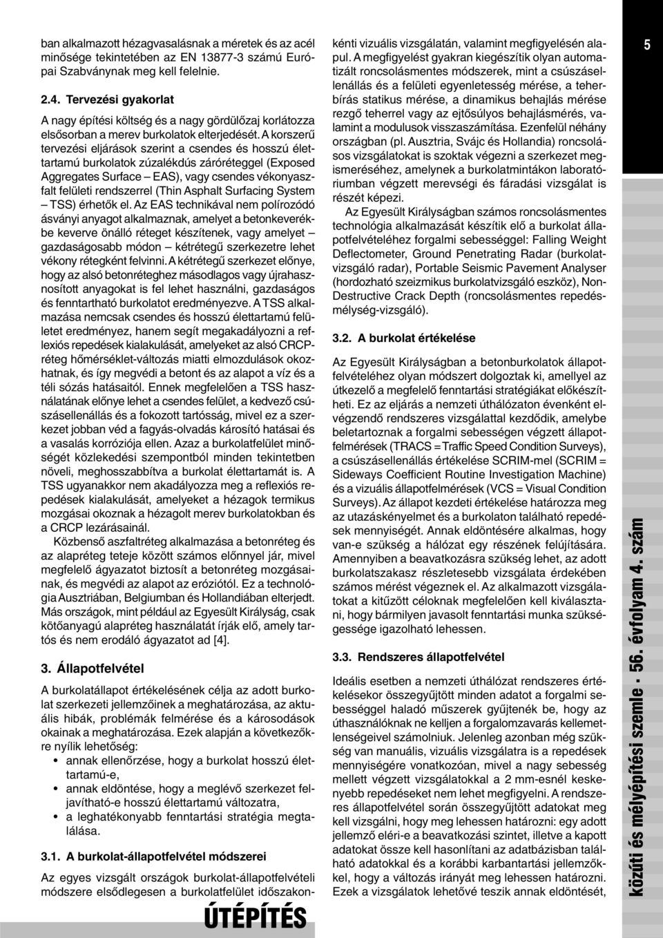 A korszerû tervezési eljárások szerint a csendes és hosszú élettartamú burkolatok zúzalékdús záróréteggel (Exposed Aggregates Surface EAS), vagy csendes vékonyaszfalt felületi rendszerrel (Thin