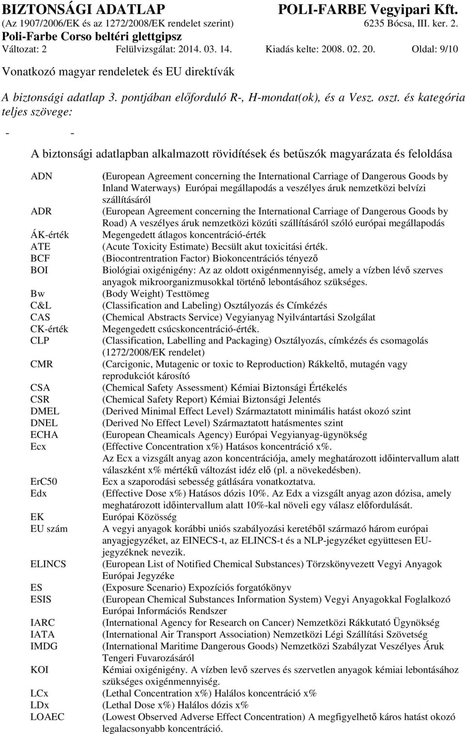 ECHA Ecx ErC50 Edx EK EU szám ELINCS ES ESIS IARC IATA IMDG KOI (European Agreement concerning the International Carriage of Dangerous Goods by Inland Waterways) Európai megállapodás a veszélyes áruk