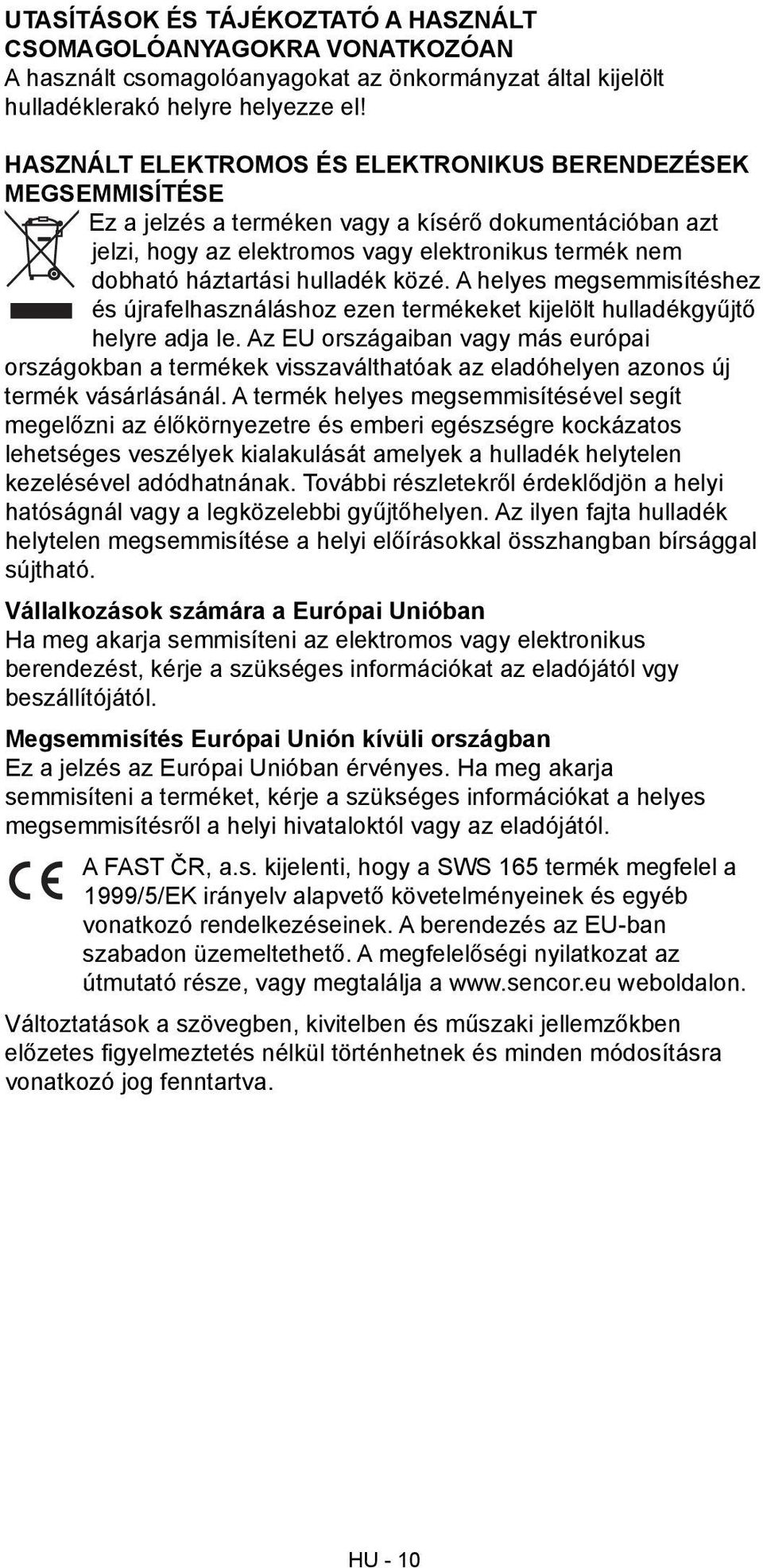 hulladék közé. A helyes megsemmisítéshez és újrafelhasználáshoz ezen termékeket kijelölt hulladékgyűjtő helyre adja le.