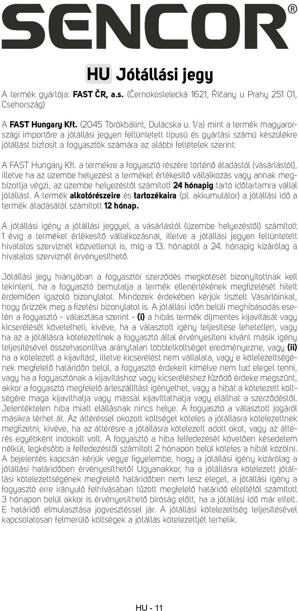 a termékre a fogyasztó részére történő átadástól (vásárlástól), illetve ha az üzembe helyezést a terméket értékesítő vállalkozás vagy annak megbízottja végzi, az üzembe helyezéstől számított 24