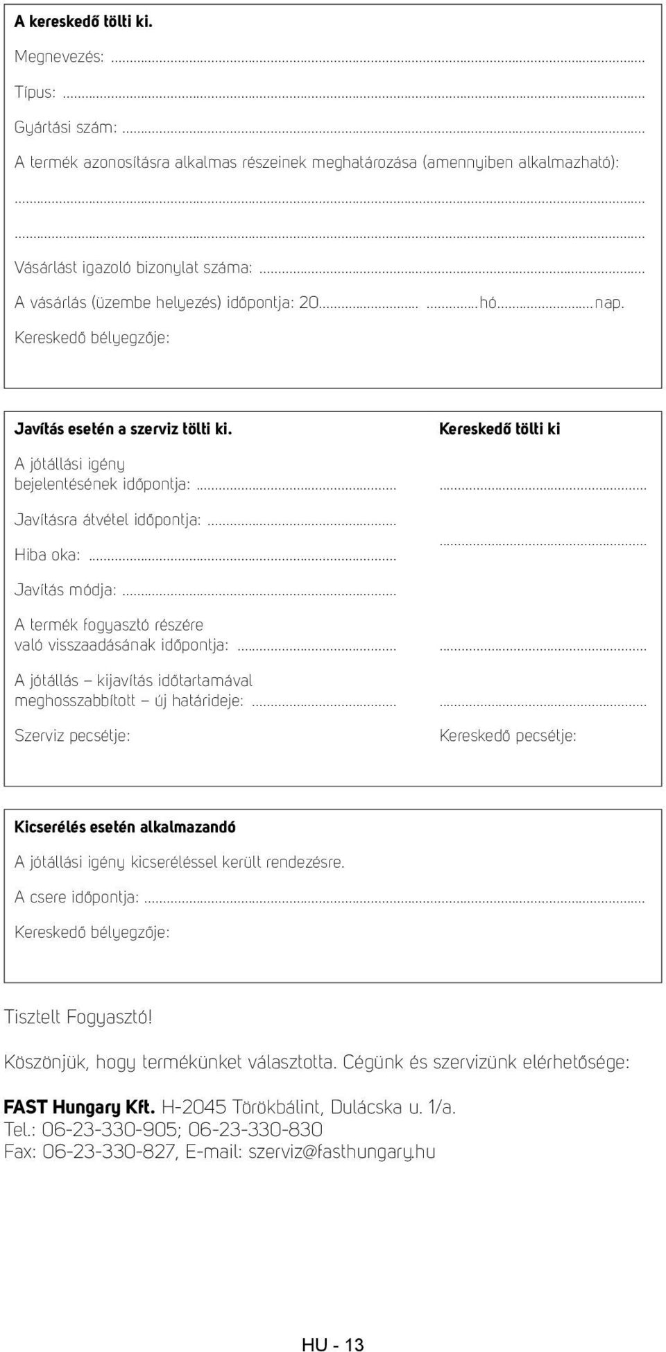 .. Hiba oka:... Kereskedő tölti ki...... Javítás módja:... A termék fogyasztó részére való visszaadásának időpontja:... A jótállás kijavítás időtartamával meghosszabbított új határideje:.
