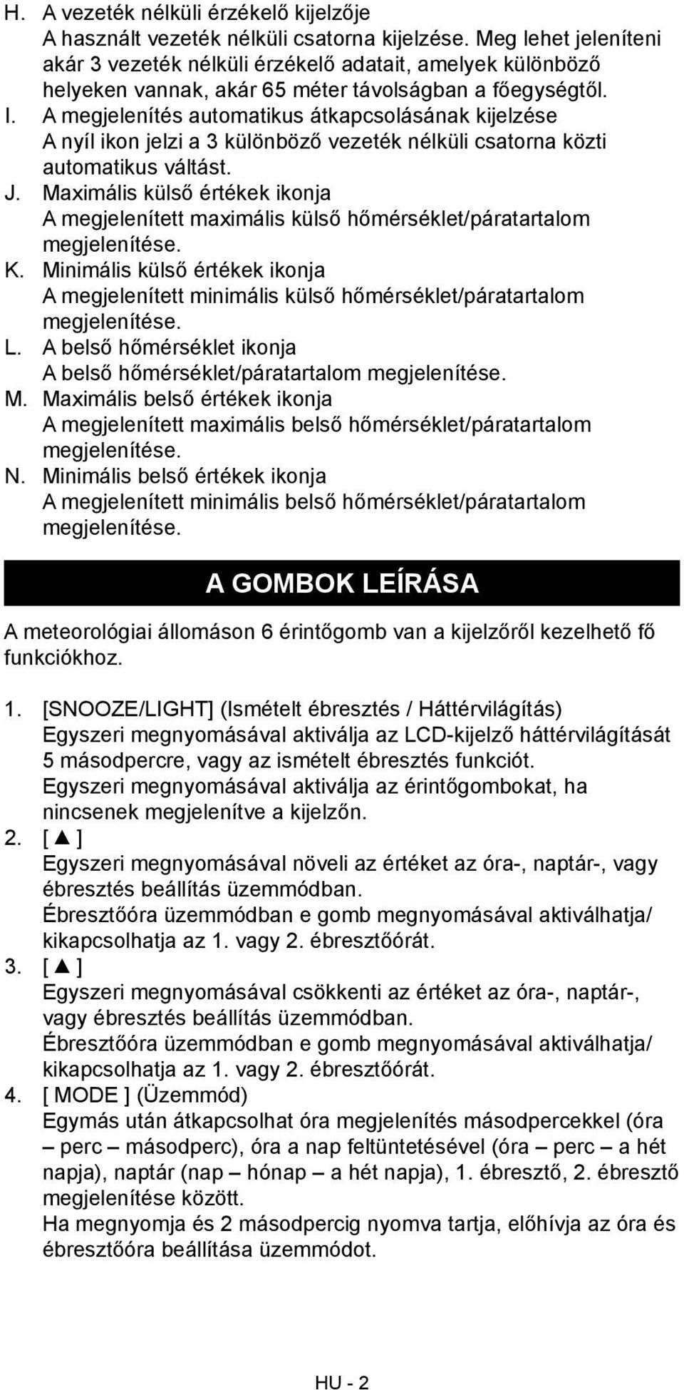 A megjelenítés automatikus átkapcsolásának kijelzése A nyíl ikon jelzi a 3 különböző vezeték nélküli csatorna közti automatikus váltást. J.