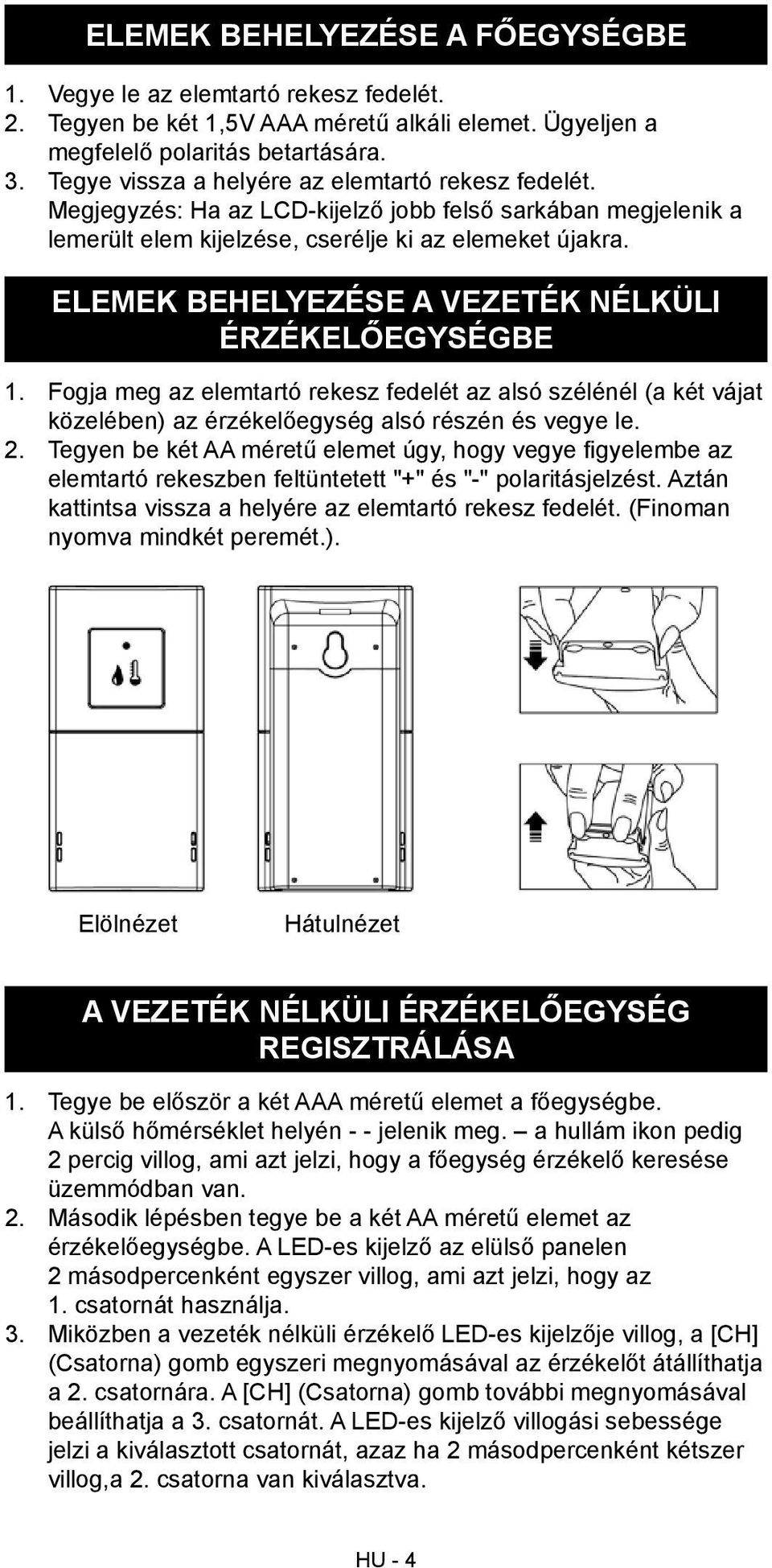 ELEMEK BEHELYEZÉSE A VEZETÉK NÉLKÜLI ÉRZÉKELŐEGYSÉGBE 1. Fogja meg az elemtartó rekesz fedelét az alsó szélénél (a két vájat közelében) az érzékelőegység alsó részén és vegye le. 2.