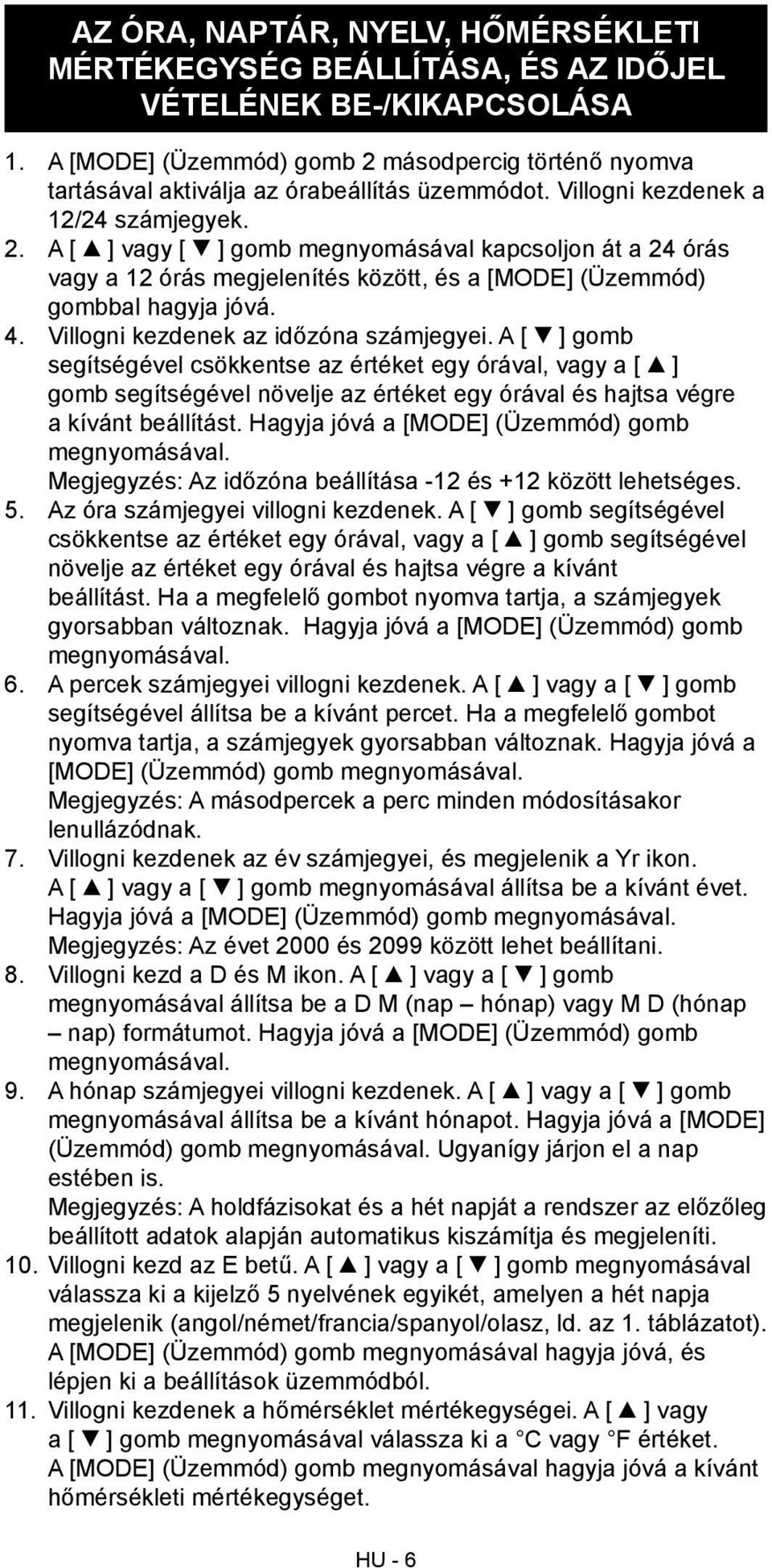4. Villogni kezdenek az időzóna számjegyei. A [ ] gomb segítségével csökkentse az értéket egy órával, vagy a [ ] gomb segítségével növelje az értéket egy órával és hajtsa végre a kívánt beállítást.