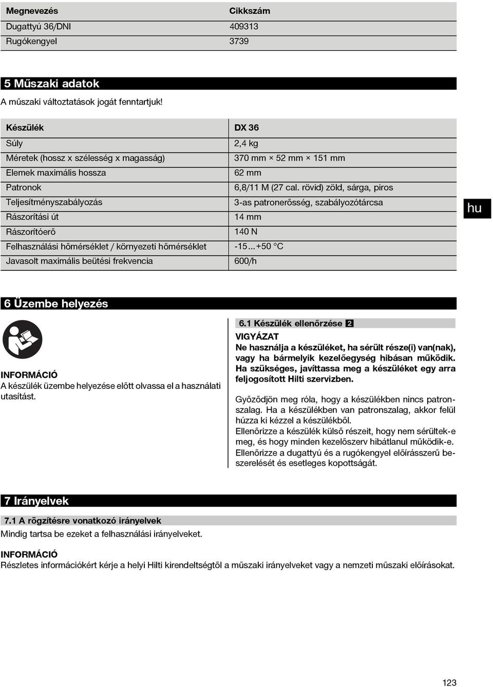 rövid) zöld, sárga, piros Teljesítményszabályozás 3-as patronerősség, szabályozótárcsa Rászorítási út 14 mm Rászorítóerő 140 N Felhasználási hőmérséklet / környezeti hőmérséklet -15 +50 C Javasolt