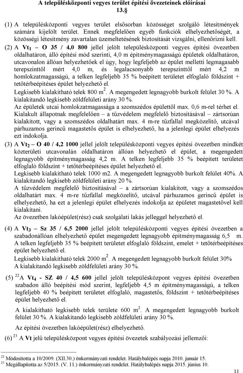 (2) A Vt 1 O 35 / 4,0 800 jellel jelölt településközponti vegyes építési övezetben oldalhatáron, álló építési mód szerinti, 4,0 m építménymagasságú épületek oldalhatáron, utcavonalon állóan