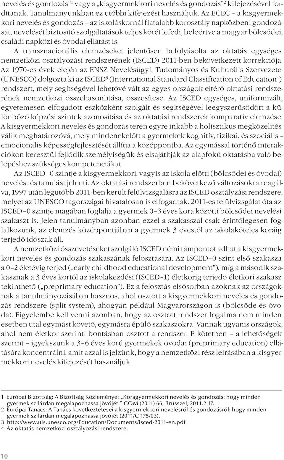 napközi és óvodai ellátást is. A transznacionális elemzéseket jelentősen befolyásolta az oktatás egységes nemzetközi osztályozási rendszerének (ISCED) 2011-ben bekövetkezett korrekciója.