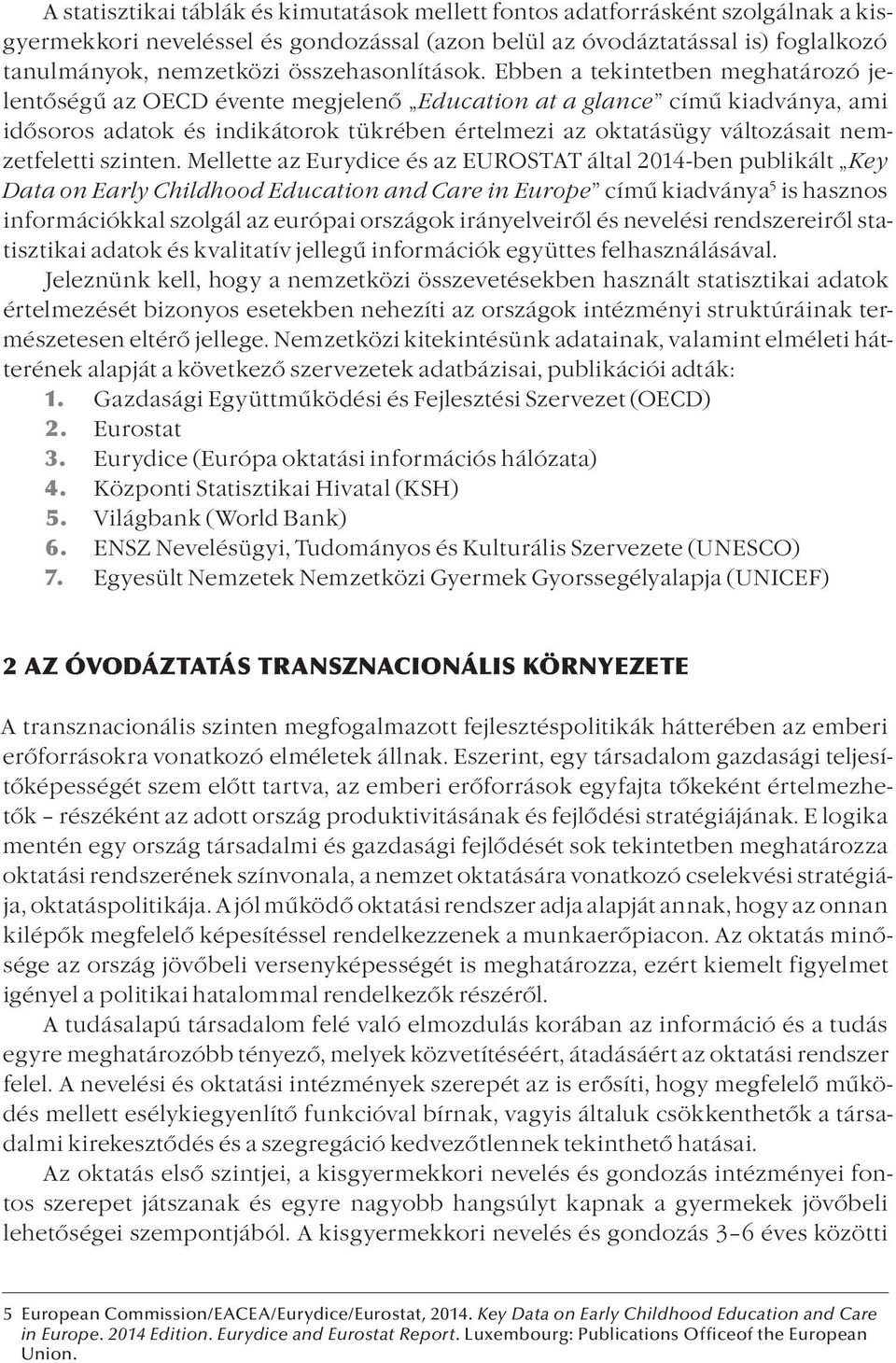 Ebben a tekintetben meghatározó jelentőségű az OECD évente megjelenő Education at a glance című kiadványa, ami idősoros adatok és indikátorok tükrében értelmezi az oktatásügy változásait