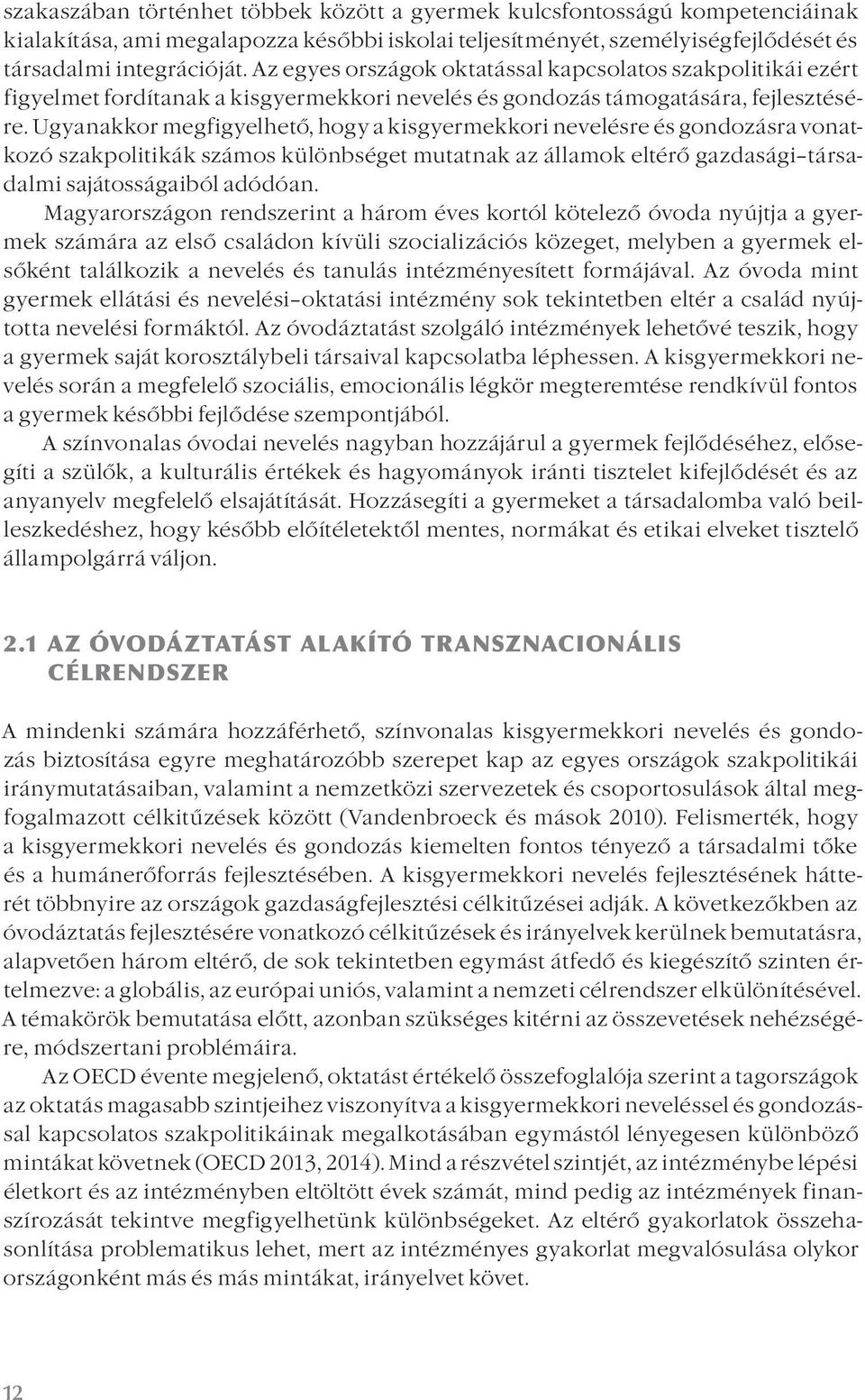 Ugyanakkor megfigyelhető, hogy a kisgyermekkori nevelésre és gondozásra vonatkozó szakpolitikák számos különbséget mutatnak az államok eltérő gazdasági társadalmi sajátosságaiból adódóan.