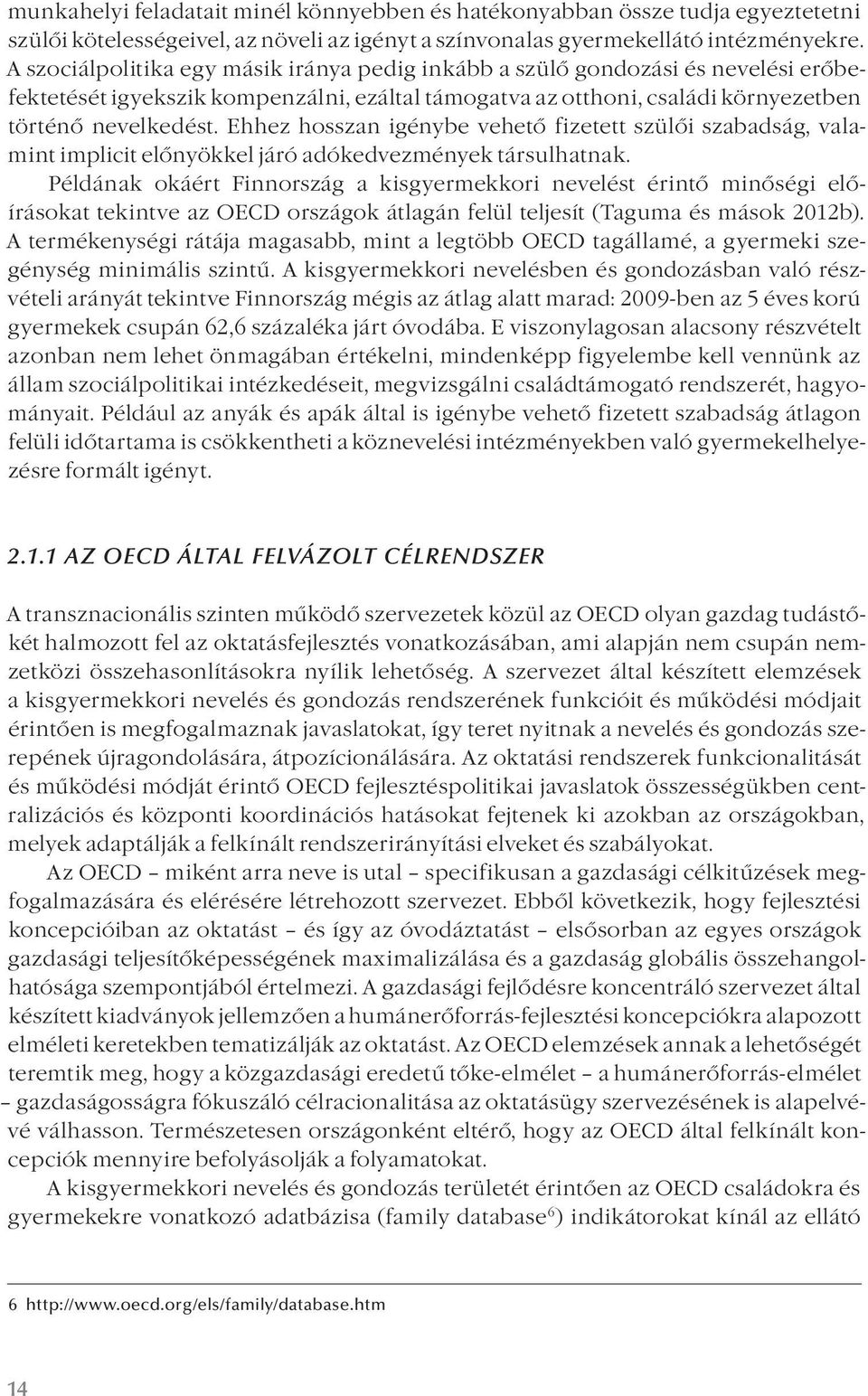 Ehhez hosszan igénybe vehető fizetett szülői szabadság, valamint implicit előnyökkel járó adókedvezmények társulhatnak.
