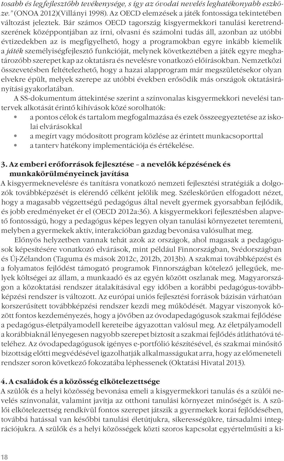 egyre inkább kiemelik a játék személyiségfejlesztő funkcióját, melynek következtében a játék egyre meghatározóbb szerepet kap az oktatásra és nevelésre vonatkozó előírásokban.