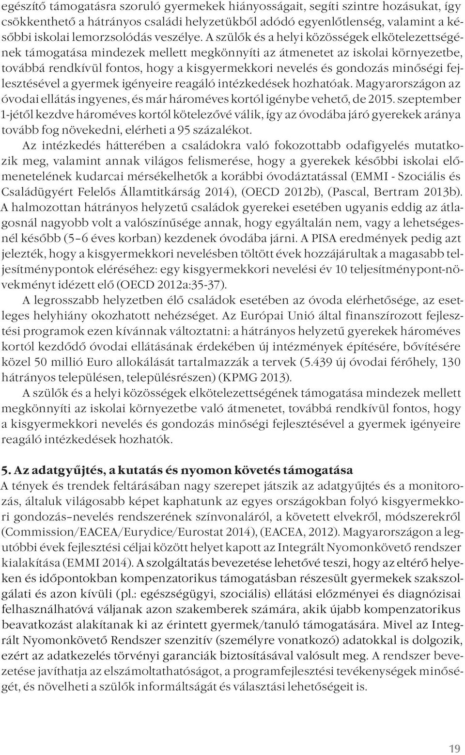 A szülők és a helyi közösségek elkötelezettségének támogatása mindezek mellett megkönnyíti az átmenetet az iskolai környezetbe, továbbá rendkívül fontos, hogy a kisgyermekkori nevelés és gondozás