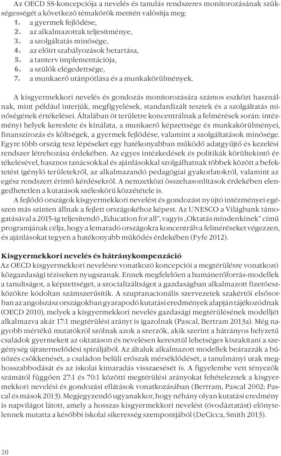 A kisgyermekkori nevelés és gondozás monitorozására számos eszközt használnak, mint például interjúk, megfigyelések, standardizált tesztek és a szolgáltatás minőségének értékelései.