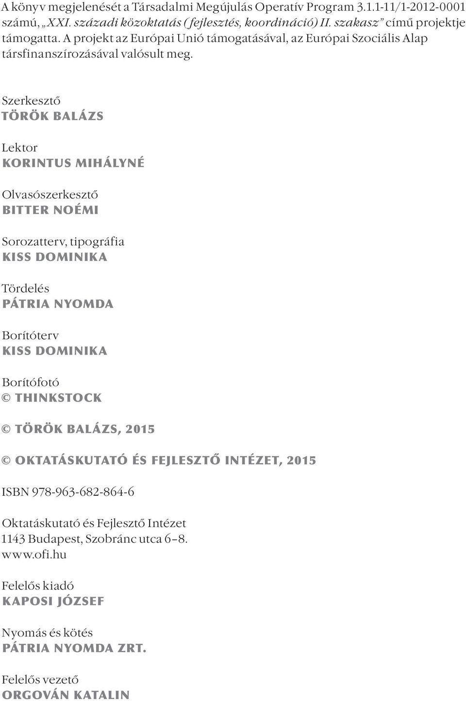 Szerkesztő TÖRÖK BALÁZS Lektor KORINTUS MIHÁLYNÉ Olvasószerkesztő BITTER NOÉMI Sorozatterv, tipográfia KISS DOMINIKA Tördelés PÁTRIA NYOMDA Borítóterv KISS DOMINIKA Borítófotó